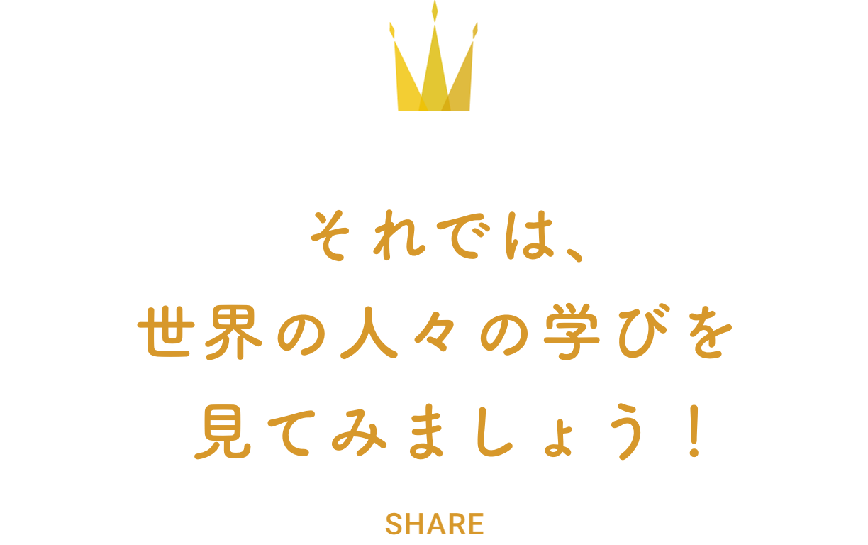 それでは、世界の人々の学びを見てみましょう！ SHARE